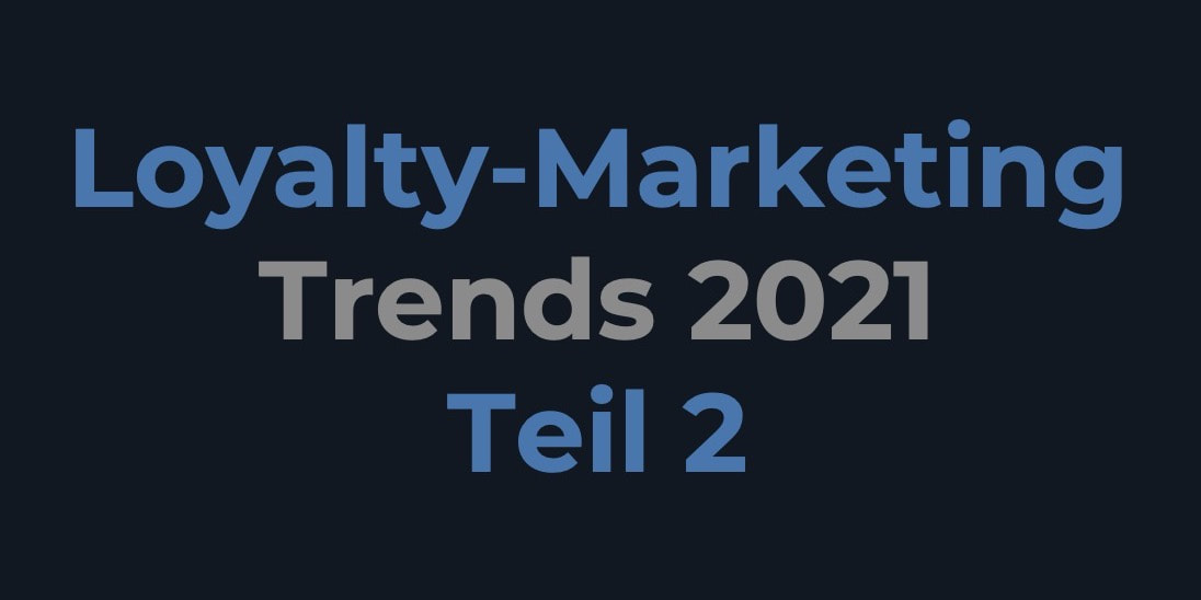 Loyalty-Marketing Trends 2021 (Teil 2)