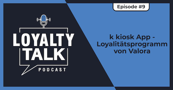 Loyalty Talk #9: k kiosk App - Loyalitätsprogramm von Valora