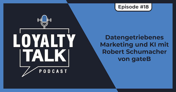 Loyalty Talk #18: Datengetriebenes Marketing und KI mit Robert Schumacher von gateB