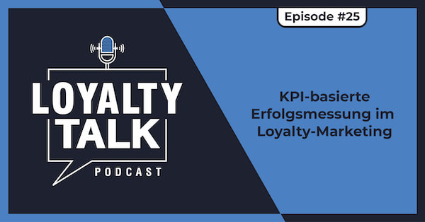 Loyalty Talk #25: KPI-basierte Erfolgsmessung im Loyalty-Marketing
